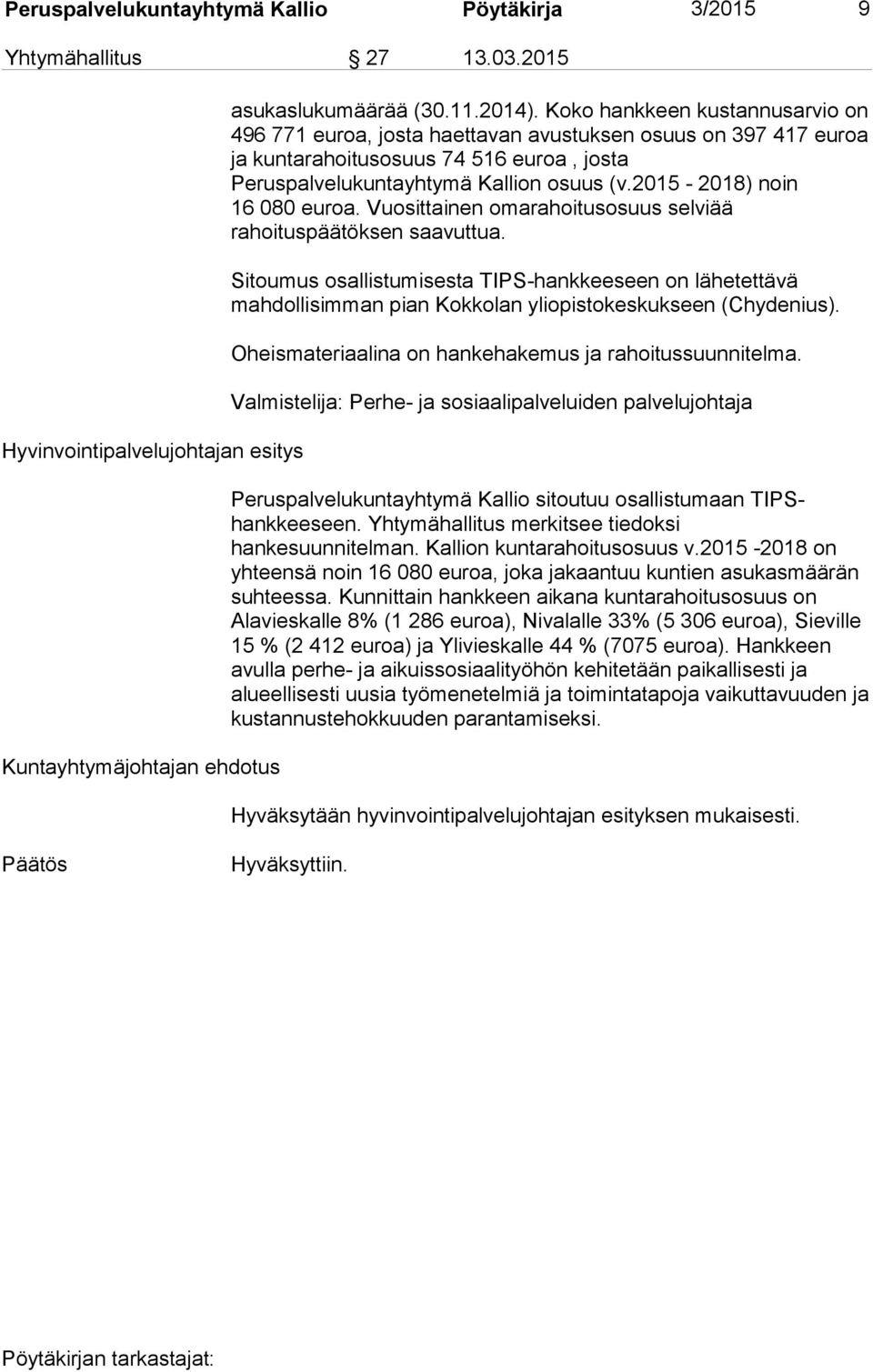 2015-2018) noin 16 080 euroa. Vuosittainen omarahoitusosuus selviää rahoituspäätöksen saavuttua.