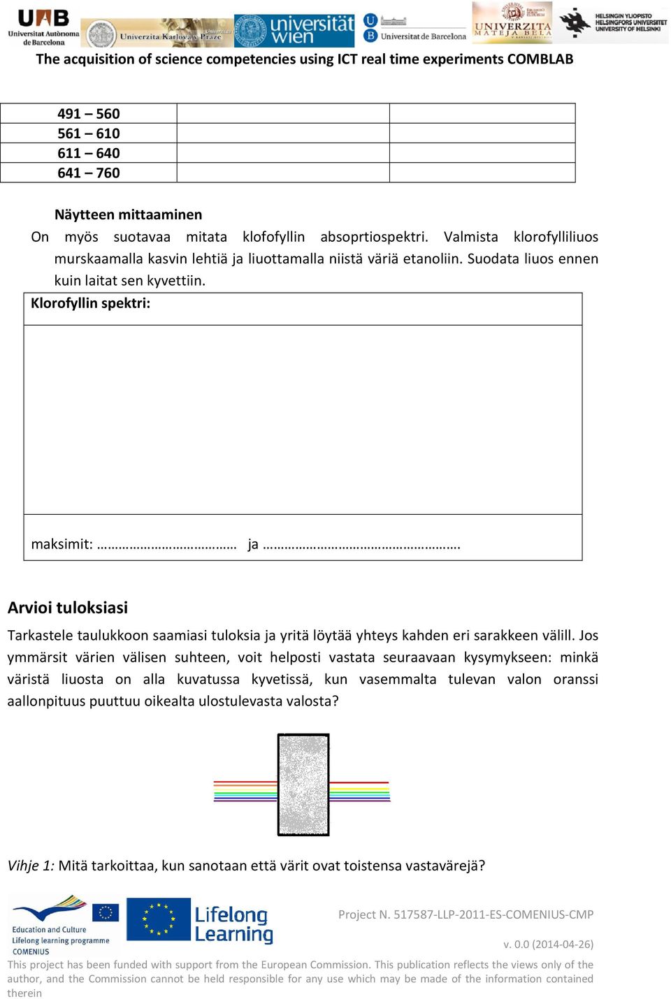 Arvioi tuloksiasi Tarkastele taulukkoon saamiasi tuloksia ja yritä löytää yhteys kahden eri sarakkeen välill.