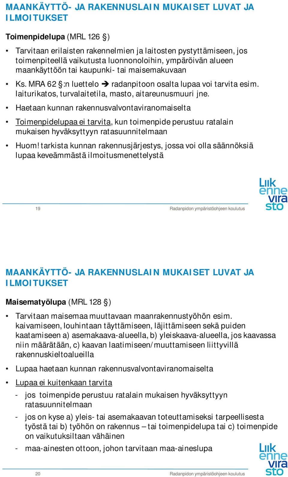 Haetaan kunnan rakennusvalvontaviranomaiselta Toimenpidelupaa ei tarvita, kun toimenpide perustuu ratalain mukaisen hyväksyttyyn ratasuunnitelmaan Huom!