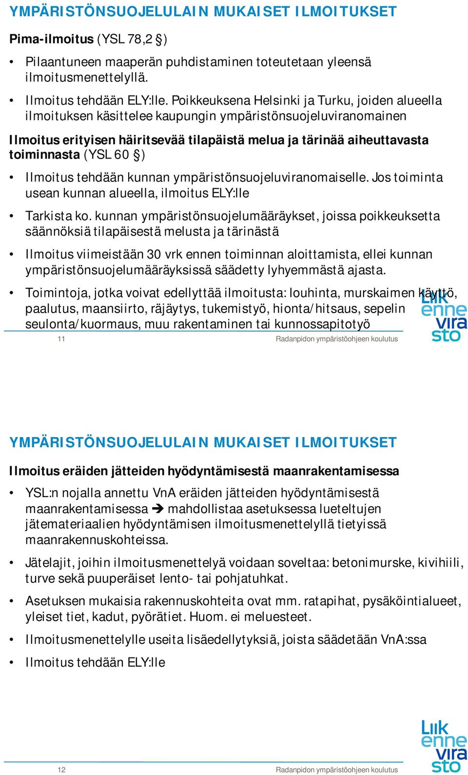 (YSL 60 ) Ilmoitus tehdään kunnan ympäristönsuojeluviranomaiselle. Jos toiminta usean kunnan alueella, ilmoitus ELY:lle Tarkista ko.