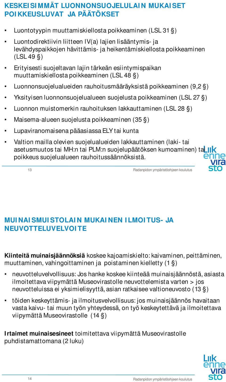 rauhoitusmääräyksistä poikkeaminen (9,2 ) Yksityisen luonnonsuojelualueen suojelusta poikkeaminen (LSL 27 ) Luonnon muistomerkin rauhoituksen lakkauttaminen (LSL 28 ) Maisema-alueen suojelusta