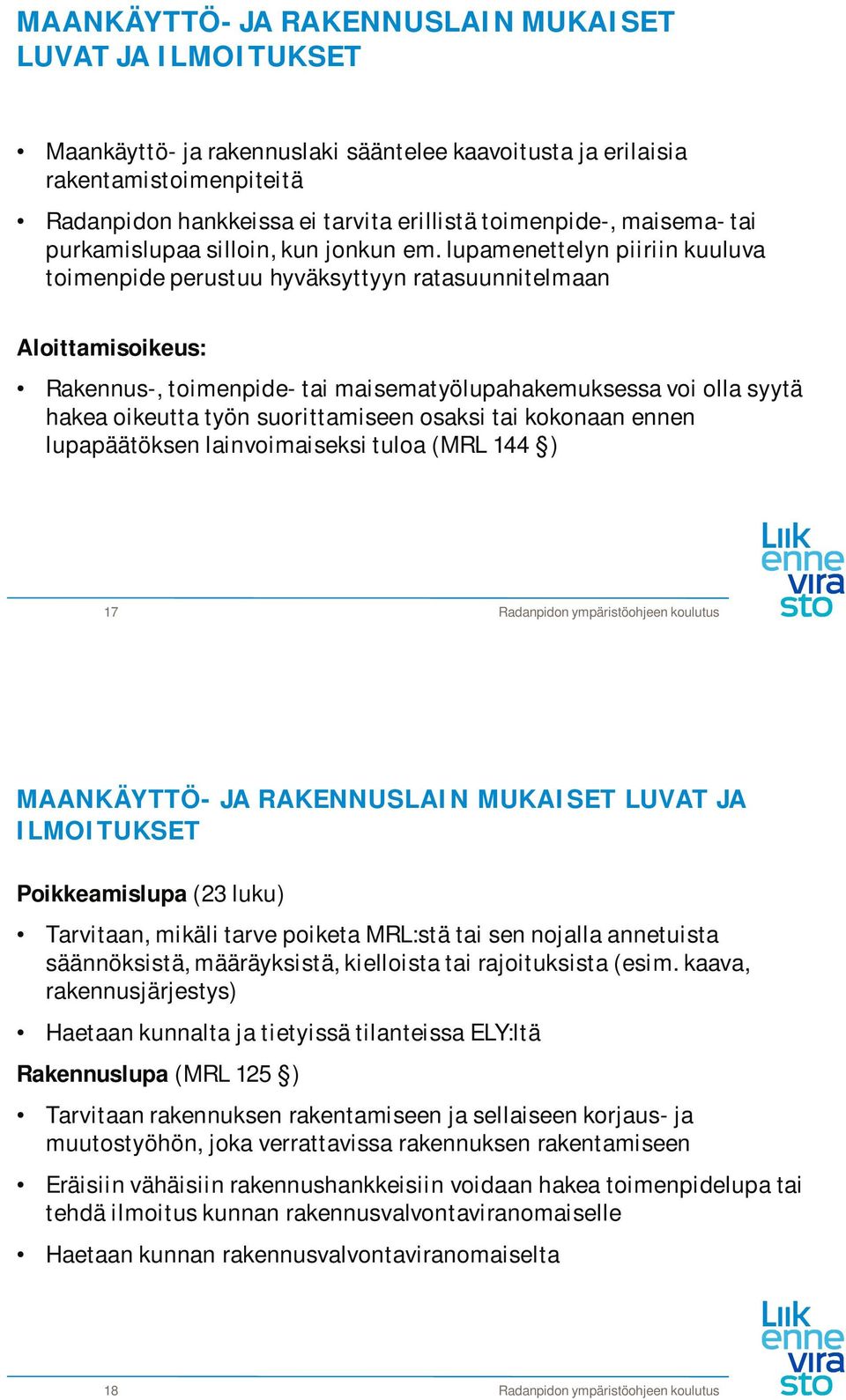 lupamenettelyn piiriin kuuluva toimenpide perustuu hyväksyttyyn ratasuunnitelmaan Aloittamisoikeus: Rakennus-, toimenpide- tai maisematyölupahakemuksessa voi olla syytä hakea oikeutta työn