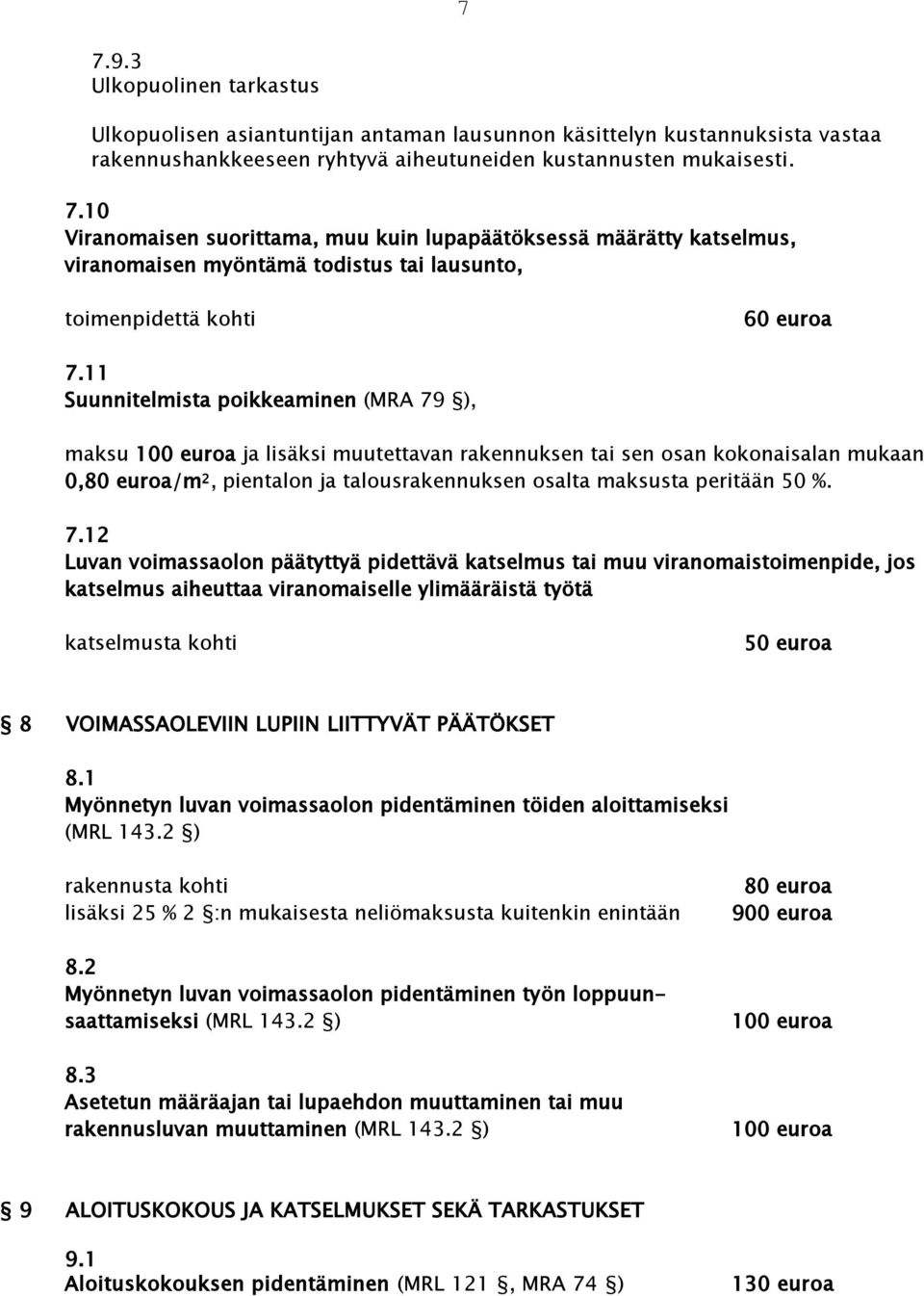 ), maksu ja lisäksi muutettavan rakennuksen tai sen osan kokonaisalan mukaan 0,80 euroa/m 2, pientalon ja talousrakennuksen osalta maksusta peritään 50 %. 7.