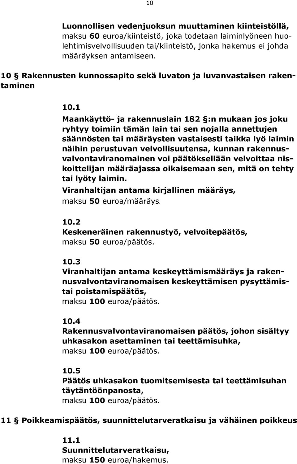 1 Maankäyttö- ja rakennuslain 182 :n mukaan jos joku ryhtyy toimiin tämän lain tai sen nojalla annettujen säännösten tai määräysten vastaisesti taikka lyö laimin näihin perustuvan velvollisuutensa,