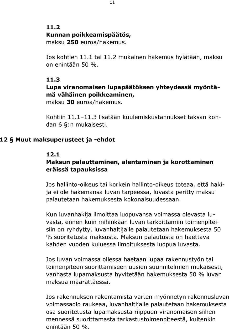 1 Maksun palauttaminen, alentaminen ja korottaminen eräissä tapauksissa Jos hallinto-oikeus tai korkein hallinto-oikeus toteaa, että hakija ei ole hakemansa luvan tarpeessa, luvasta peritty maksu