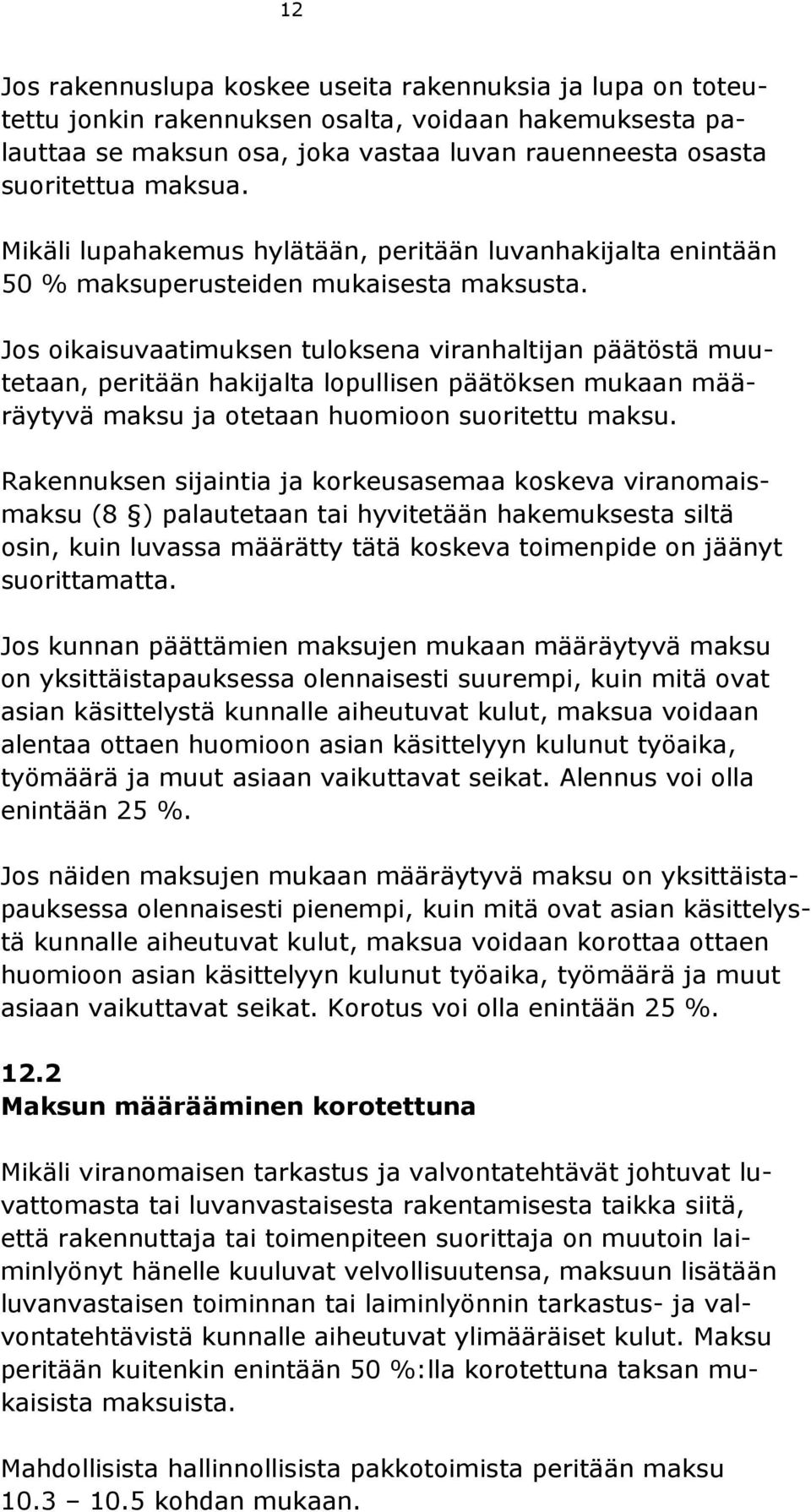 Jos oikaisuvaatimuksen tuloksena viranhaltijan päätöstä muutetaan, peritään hakijalta lopullisen päätöksen mukaan määräytyvä maksu ja otetaan huomioon suoritettu maksu.