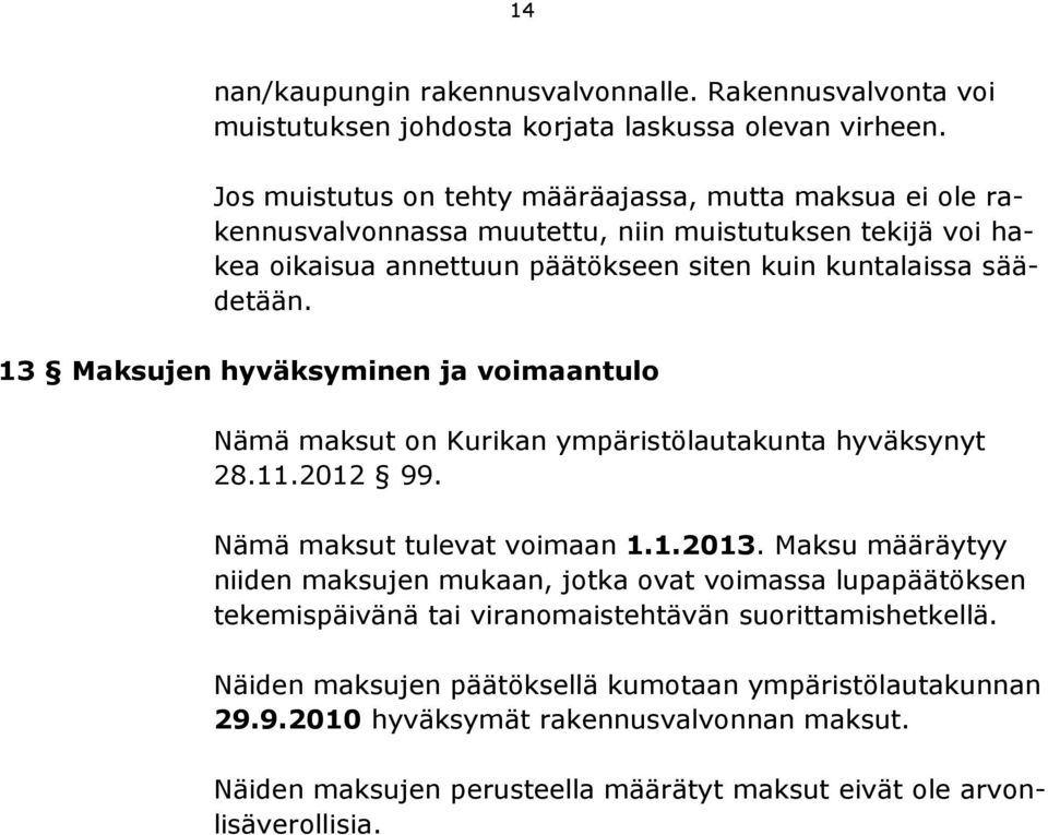13 Maksujen hyväksyminen ja voimaantulo Nämä maksut on Kurikan ympäristölautakunta hyväksynyt 28.11.2012 99. Nämä maksut tulevat voimaan 1.1.2013.