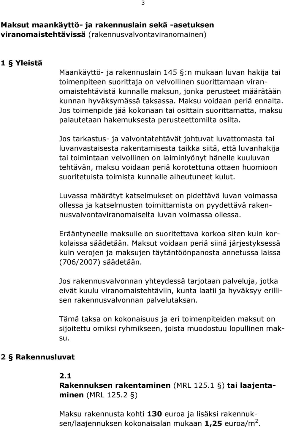 Jos toimenpide jää kokonaan tai osittain suorittamatta, maksu palautetaan hakemuksesta perusteettomilta osilta.