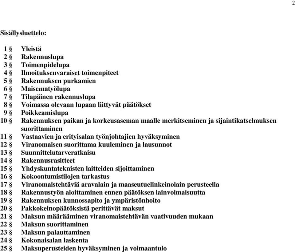 suorittama kuuleminen ja lausunnot 13 Suunnittelutarveratkaisu 14 Rakennusrasitteet 15 Yhdyskuntateknisten laitteiden sijoittaminen 16 Kokoontumistilojen tarkastus 17 Viranomaistehtäviä aravalain ja