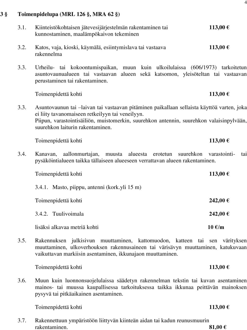 Toimenpidettä kohti 113,00 3.3. Asuntovaunun tai laivan tai vastaavan pitäminen paikallaan sellaista käyttöä varten, joka ei liity tavanomaiseen retkeilyyn tai veneilyyn.