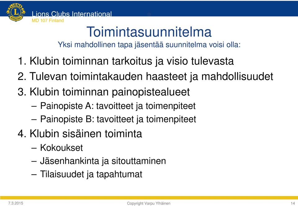 Klubin toiminnan painopistealueet Painopiste A: tavoitteet ja toimenpiteet Painopiste B: tavoitteet ja