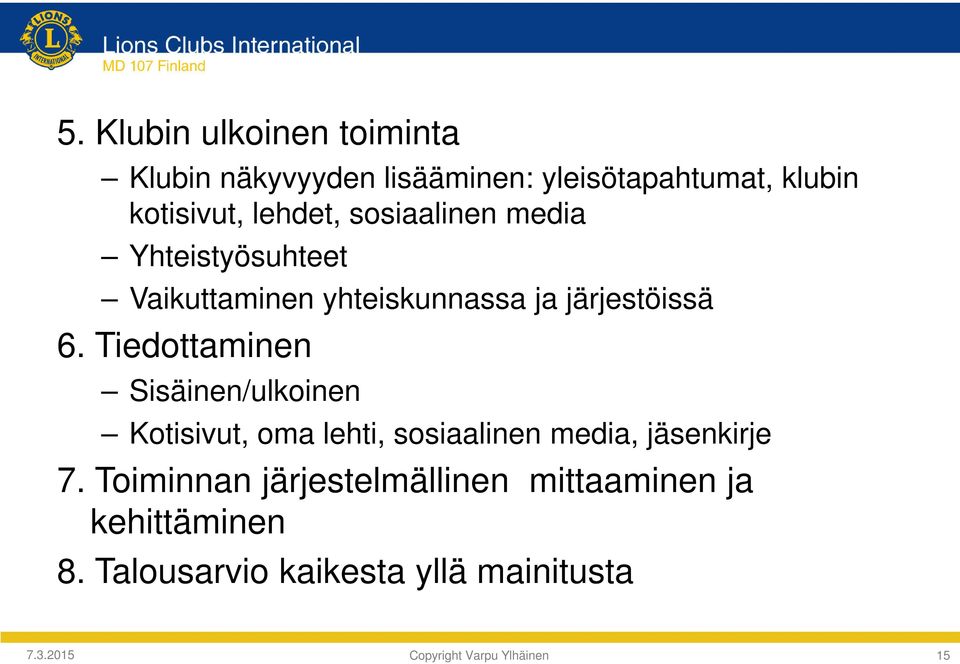 Tiedottaminen Sisäinen/ulkoinen Kotisivut, oma lehti, sosiaalinen media, jäsenkirje 7.