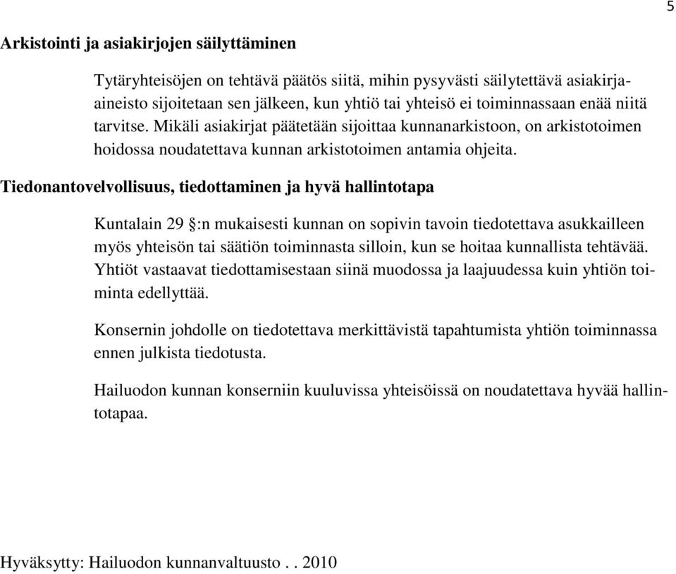 Tiedonantovelvollisuus, tiedottaminen ja hyvä hallintotapa Kuntalain 29 :n mukaisesti kunnan on sopivin tavoin tiedotettava asukkailleen myös yhteisön tai säätiön toiminnasta silloin, kun se hoitaa