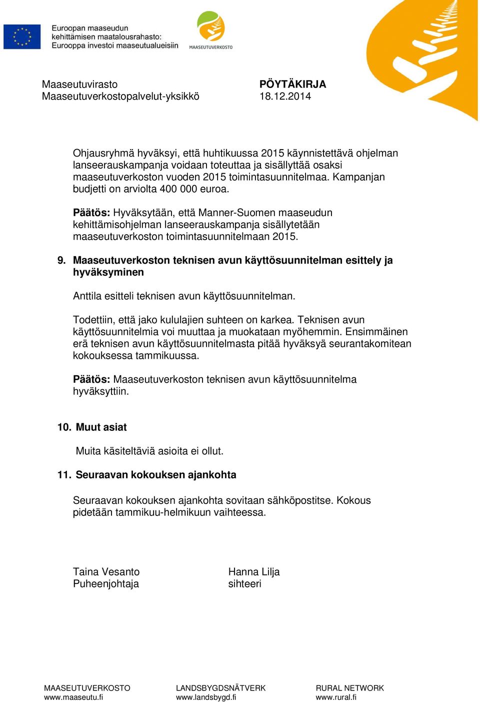 Maaseutuverkoston teknisen avun käyttösuunnitelman esittely ja hyväksyminen Anttila esitteli teknisen avun käyttösuunnitelman. Todettiin, että jako kululajien suhteen on karkea.