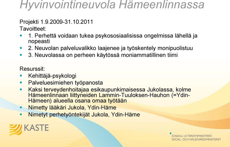 Neuvolassa on perheen käytössä moniammatillinen tiimi Resurssit: Kehittäjä-psykologi Palveluesimiehen työpanosta Kaksi terveydenhoitajaa