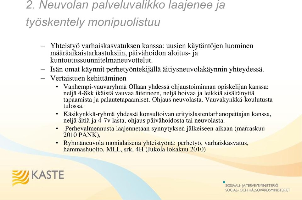 Vertaistuen kehittäminen Vanhempi-vauvaryhmä Ollaan yhdessä ohjaustoiminnan opiskelijan kanssa: neljä 4-8kk ikäistä vauvaa äiteineen, neljä hoivaa ja leikkiä sisältänyttä tapaamista ja