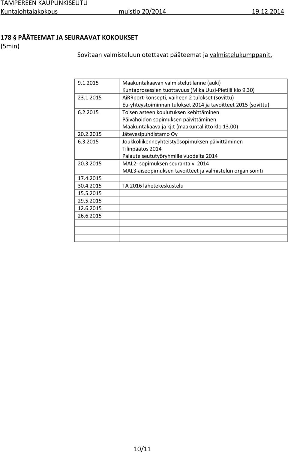 00) 20.2.2015 Jätevesipuhdistamo Oy 6.3.2015 Joukkoliikenneyhteistyösopimuksen päivittäminen Tilinpäätös 2014 Palaute seututyöryhmille vuodelta 2014 20.3.2015 MAL2- sopimuksen seuranta v.