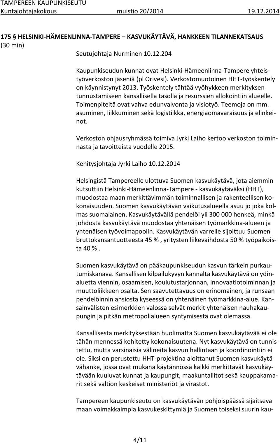 Työskentely tähtää vyöhykkeen merkityksen tunnustamiseen kansallisella tasolla ja resurssien allokointiin alueelle. Toimenpiteitä ovat vahva edunvalvonta ja visiotyö. Teemoja on mm.