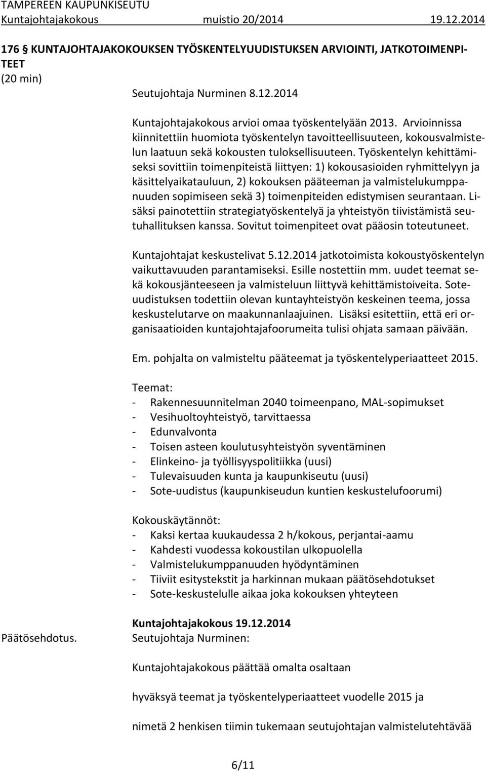 Työskentelyn kehittämiseksi sovittiin toimenpiteistä liittyen: 1) kokousasioiden ryhmittelyyn ja käsittelyaikatauluun, 2) kokouksen pääteeman ja valmistelukumppanuuden sopimiseen sekä 3)