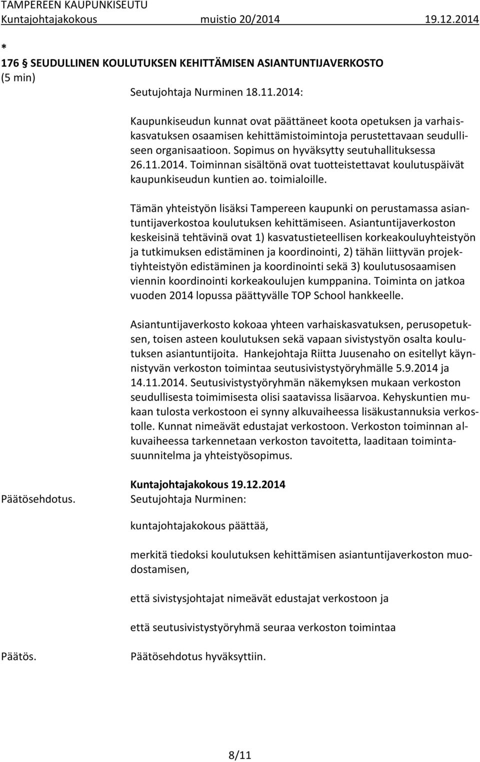 Sopimus on hyväksytty seutuhallituksessa 26.11.2014. Toiminnan sisältönä ovat tuotteistettavat koulutuspäivät kaupunkiseudun kuntien ao. toimialoille.