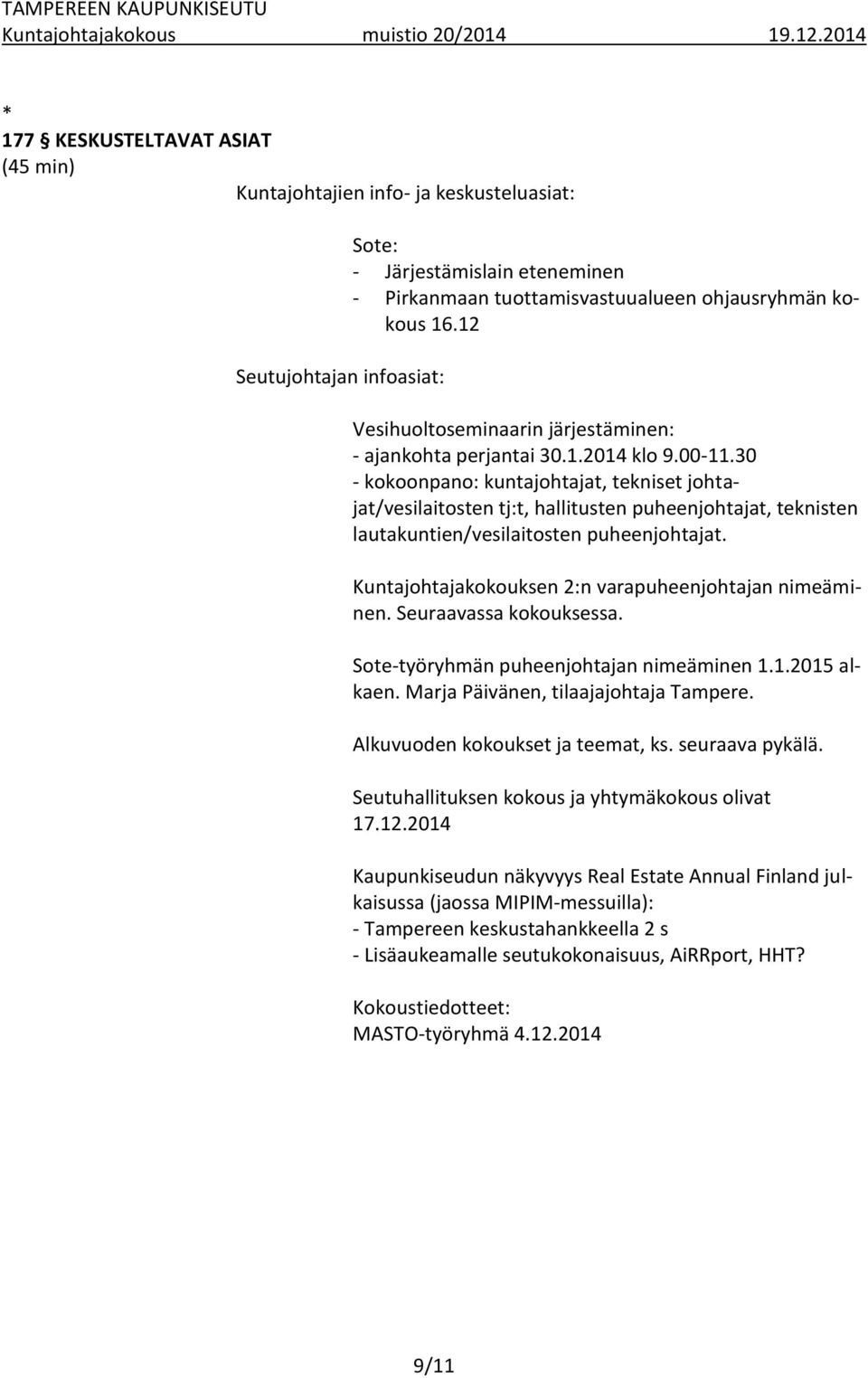 30 - kokoonpano: kuntajohtajat, tekniset johtajat/vesilaitosten tj:t, hallitusten puheenjohtajat, teknisten lautakuntien/vesilaitosten puheenjohtajat.