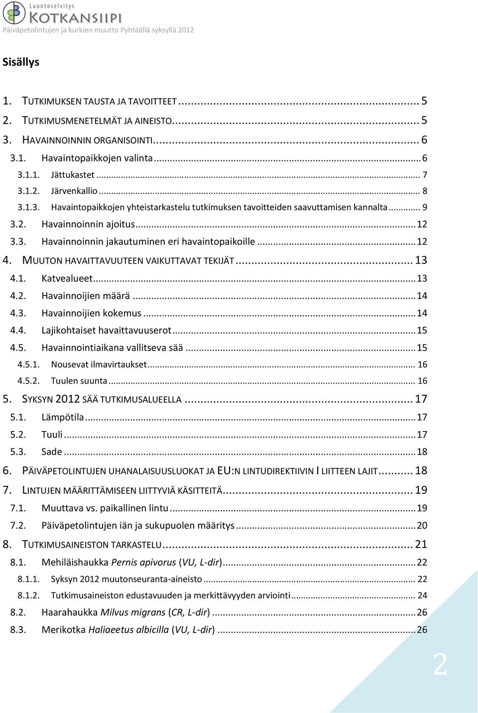 MUUTON HAVAITTAVUUTEEN VAIKUTTAVAT TEKIJÄT... 13 4.1. Katvealueet... 13 4.2. Havainnoijien määrä... 14 4.3. Havainnoijien kokemus... 14 4.4. Lajikohtaiset havaittavuuserot... 15 