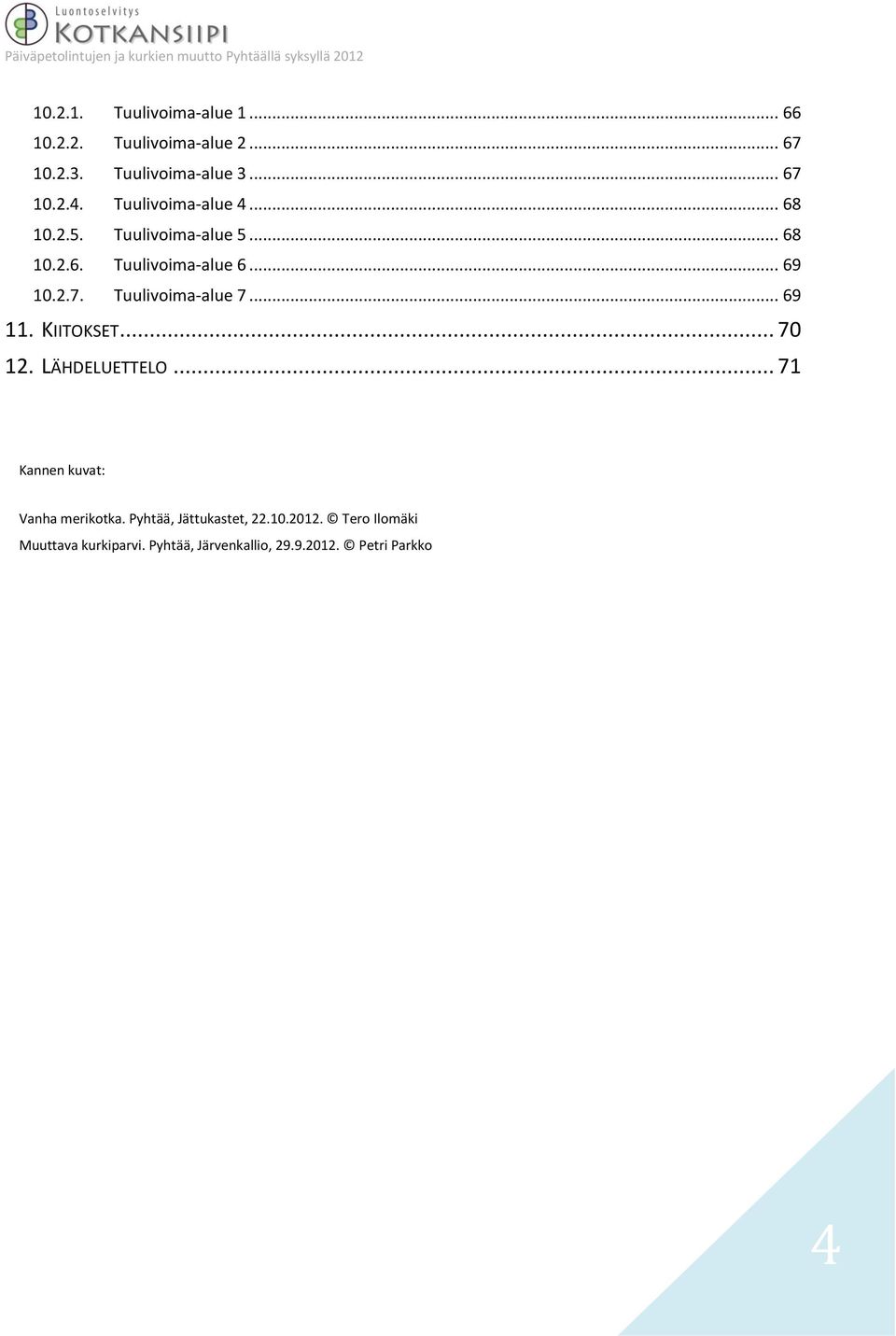 Tuulivoima-alue 7... 69 11. KIITOKSET... 70 12. LÄHDELUETTELO... 71 Kannen kuvat: Vanha merikotka.