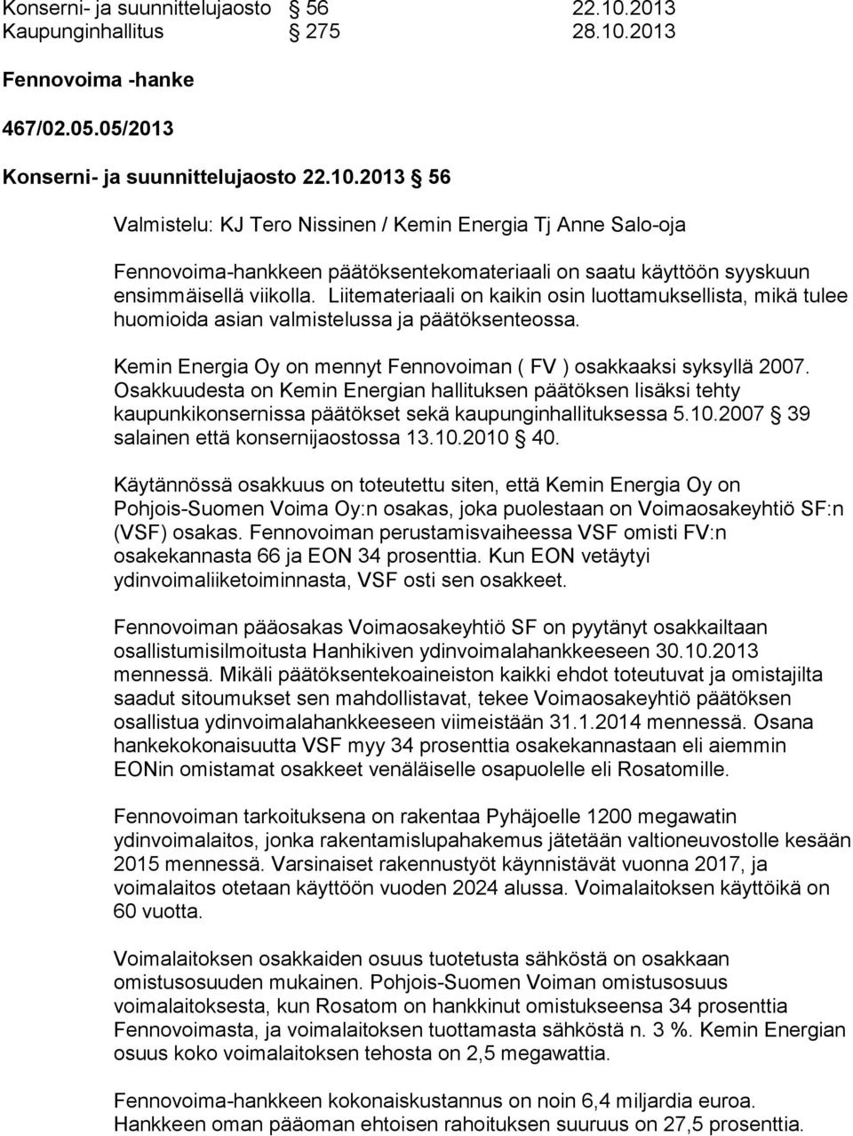 Liitemateriaali on kaikin osin luottamuksellista, mikä tulee huomioida asian valmistelussa ja päätöksenteossa. Kemin Energia Oy on mennyt Fennovoiman ( FV ) osakkaaksi syksyllä 2007.