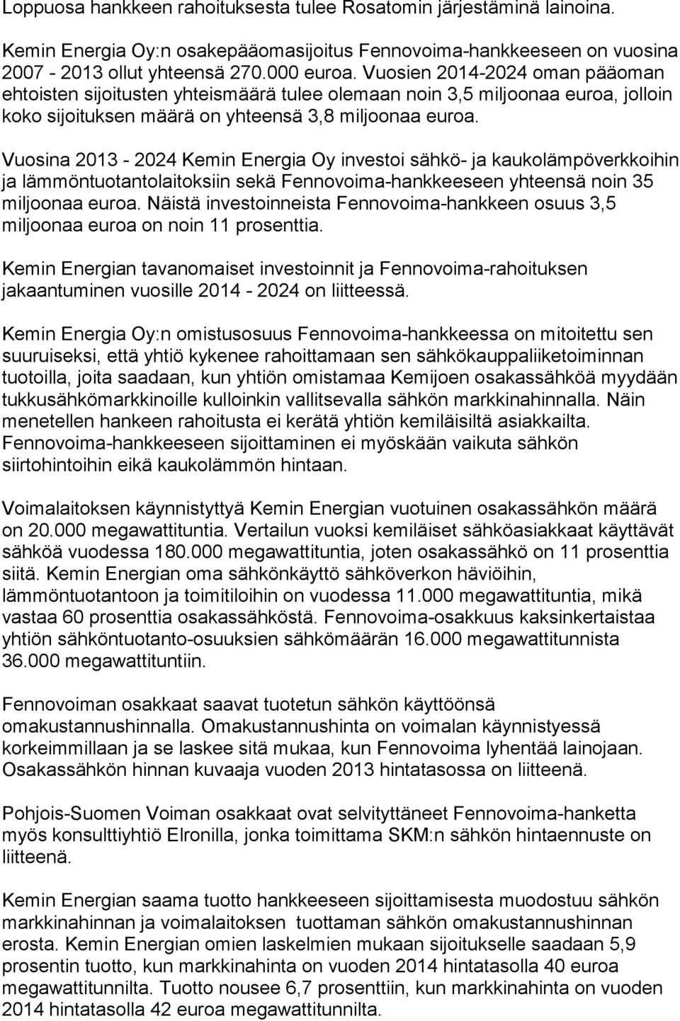 Vuosina 2013-2024 Kemin Energia Oy investoi sähkö- ja kaukolämpöverkkoihin ja lämmöntuotantolaitoksiin sekä Fennovoima-hankkeeseen yhteensä noin 35 miljoonaa euroa.