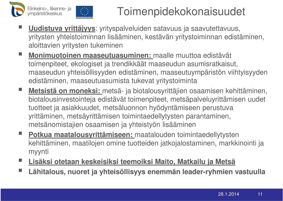 edistäminen, maaseutuasumista tukevat yritystoiminta Metsistä on moneksi: metsä- ja biotalousyrittäjien osaamisen kehittäminen, biotalousinvestointeja edistävät toimenpiteet, metsäpalveluyrittämisen