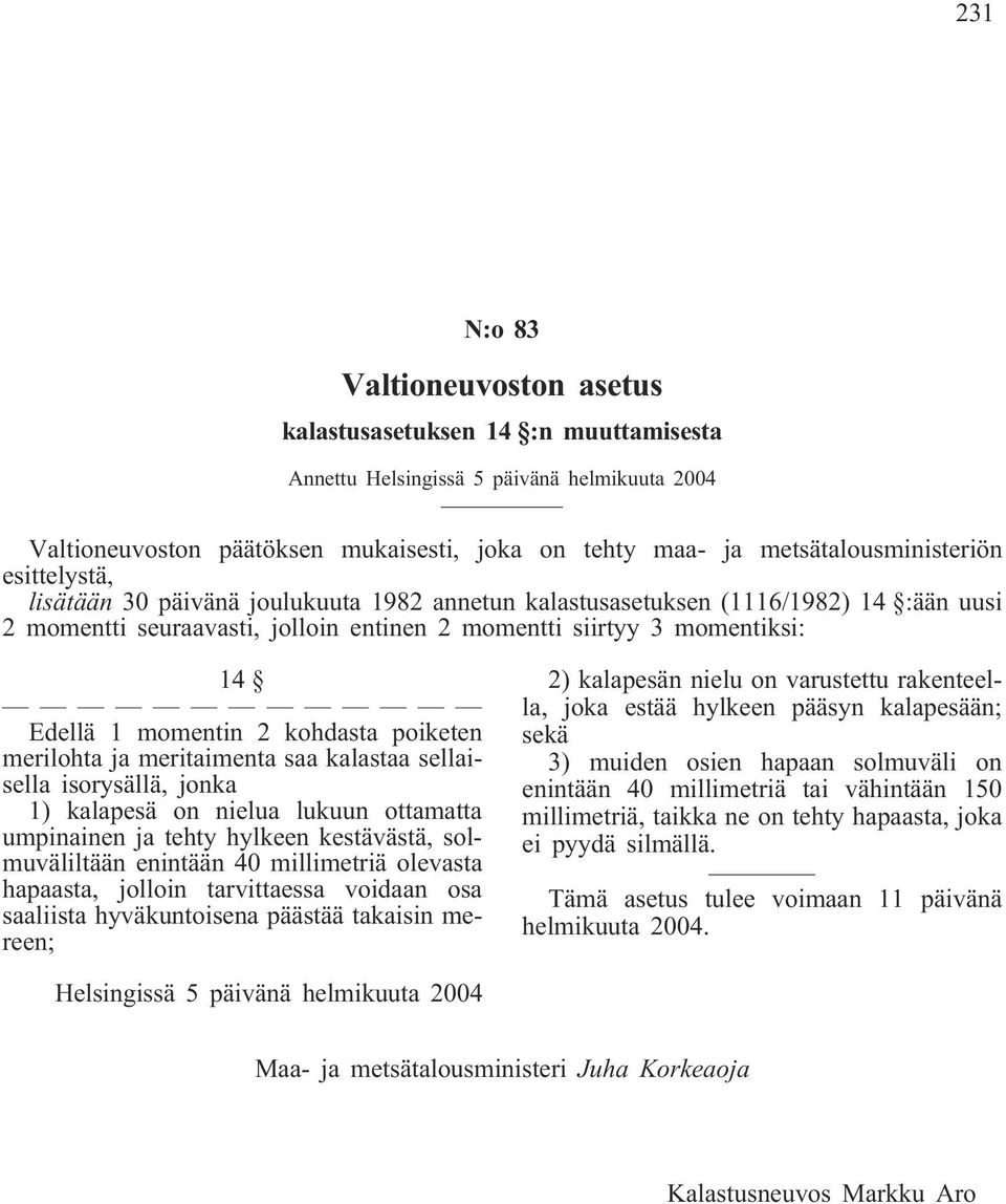 Edellä 1 momentin 2 kohdasta poiketen merilohta ja meritaimenta saa kalastaa sellaisella isorysällä, jonka 1) kalapesä on nielua lukuun ottamatta umpinainen ja tehty hylkeen kestävästä,