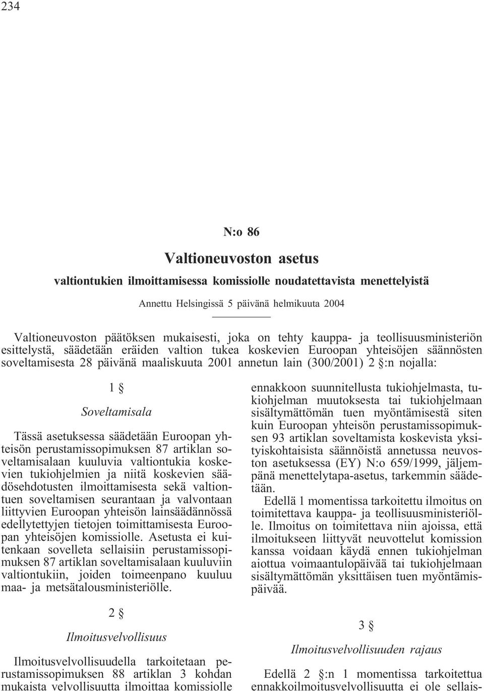 nojalla: 1 Soveltamisala Tässä asetuksessa säädetään Euroopan yhteisön perustamissopimuksen 87 artiklan soveltamisalaan kuuluvia valtiontukia koskevien tukiohjelmien ja niitä koskevien