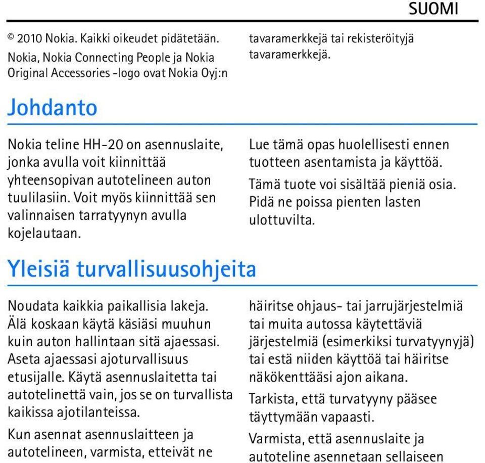 tuulilasiin. Voit myös kiinnittää sen valinnaisen tarratyynyn avulla kojelautaan. Yleisiä turvallisuusohjeita Noudata kaikkia paikallisia lakeja.