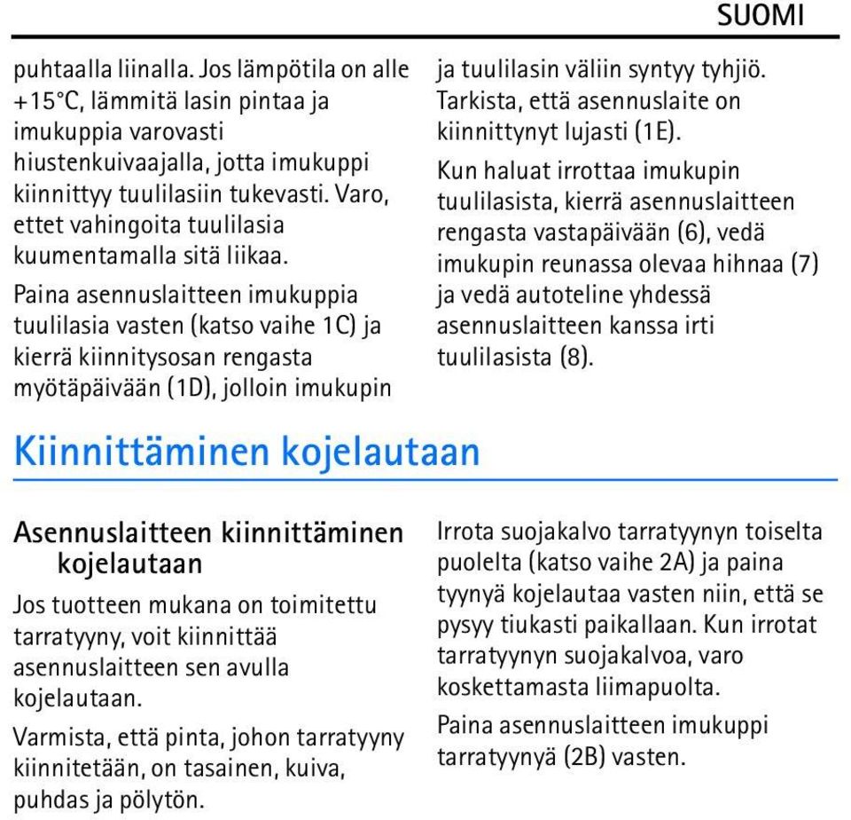 Paina asennuslaitteen imukuppia tuulilasia vasten (katso vaihe 1C) ja kierrä kiinnitysosan rengasta myötäpäivään (1D), jolloin imukupin Kiinnittäminen kojelautaan ja tuulilasin väliin syntyy tyhjiö.