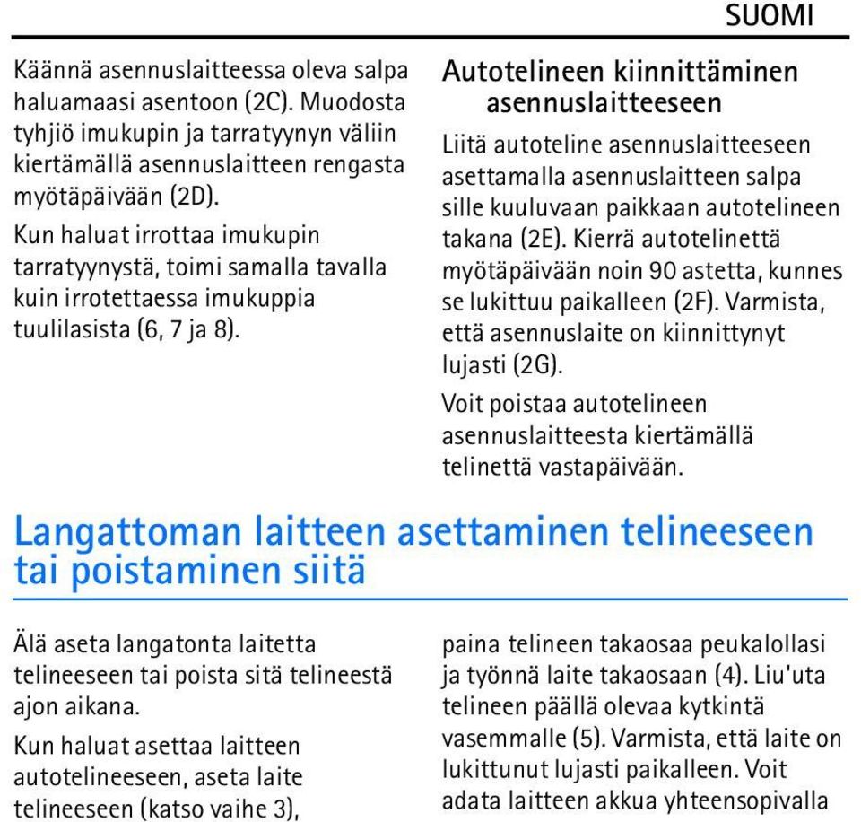 Autotelineen kiinnittäminen asennuslaitteeseen Liitä autoteline asennuslaitteeseen asettamalla asennuslaitteen salpa sille kuuluvaan paikkaan autotelineen takana (2E).