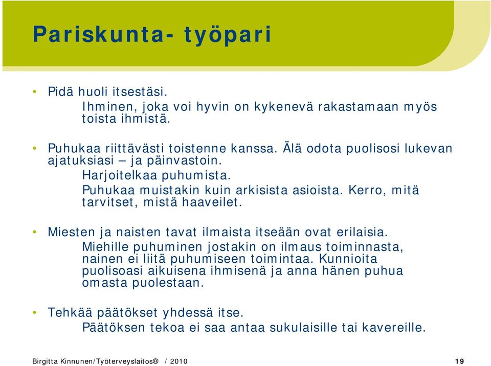 Miesten ja naisten tavat ilmaista itseään ovat erilaisia. Miehille puhuminen jostakin on ilmaus toiminnasta, nainen ei liitä puhumiseen toimintaa.