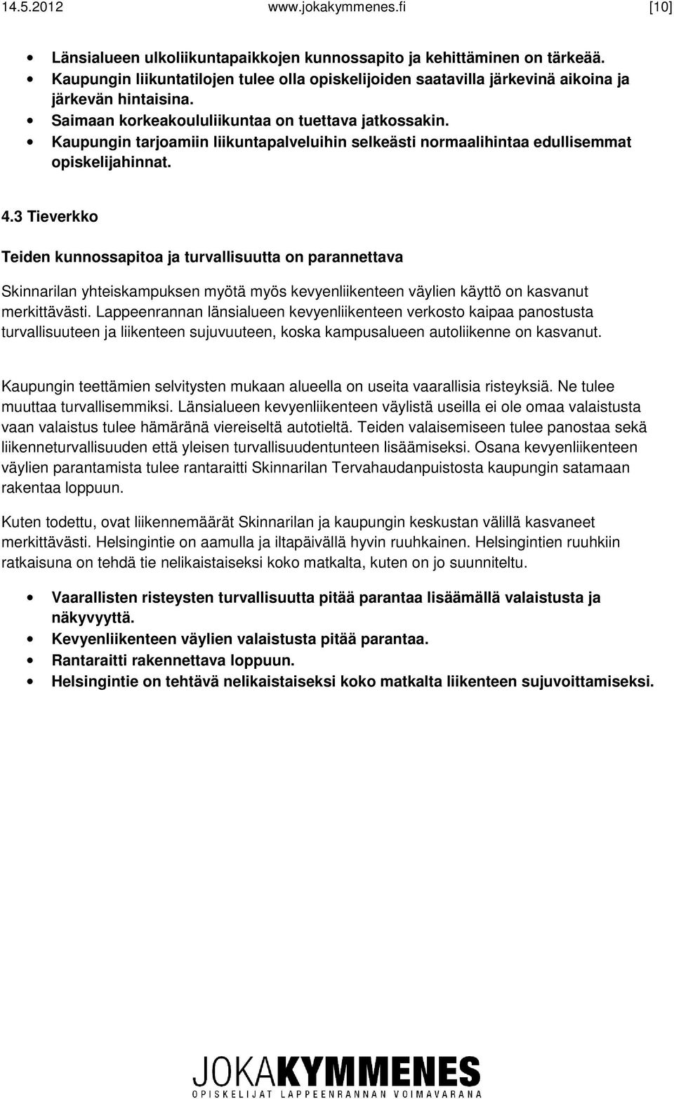 Kaupungin tarjoamiin liikuntapalveluihin selkeästi normaalihintaa edullisemmat opiskelijahinnat. 4.