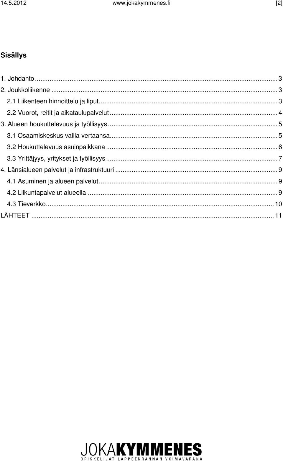 1 Osaamiskeskus vailla vertaansa... 5 3.2 Houkuttelevuus asuinpaikkana... 6 3.3 Yrittäjyys, yritykset ja työllisyys... 7 4.