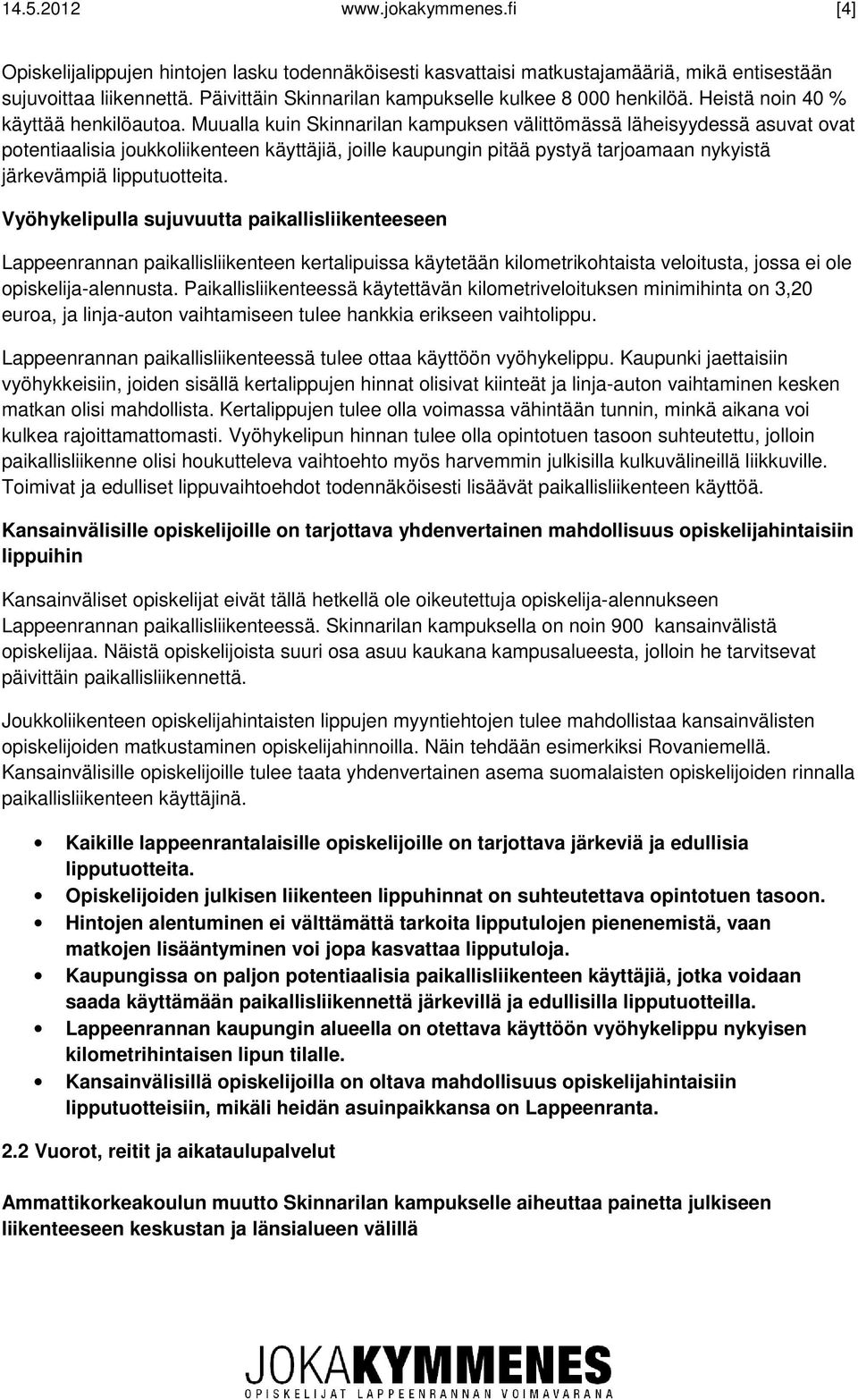 Muualla kuin Skinnarilan kampuksen välittömässä läheisyydessä asuvat ovat potentiaalisia joukkoliikenteen käyttäjiä, joille kaupungin pitää pystyä tarjoamaan nykyistä järkevämpiä lipputuotteita.