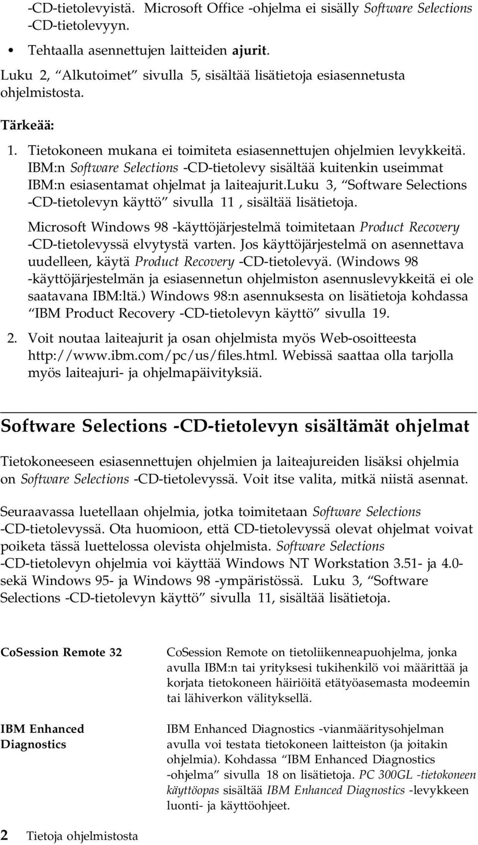 IBM:n Software Selections -CD-tietolevy sisältää kuitenkin useimmat IBM:n esiasentamat ohjelmat ja laiteajurit.luku 3, Software Selections -CD-tietolevyn käyttö sivulla 11, sisältää lisätietoja.