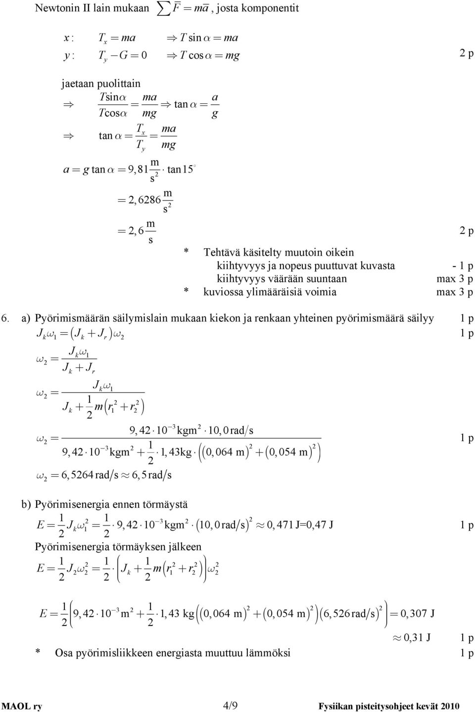 a) Pyöriiäärän äilyilain ukaan kiekon ja renkaan yhteinen pyöriiäärä äilyy Jkω1= ( Jk + Jr) ω Jkω1 ω = Jk + Jr Jkω1 ω = 1 Jk + ( r1 + r ) 3 9, 4 10 kg 10,0rad ω = 3 1 9,4 10 kg + 1,43kg (( 0,064 ) +