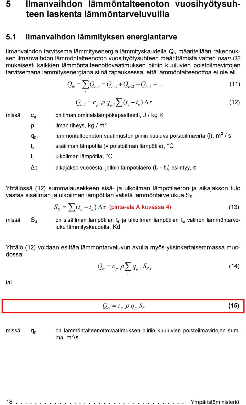 kakken lämmöntalteenottovaatmuksen rn kuuluven ostolmavrtojen tarvtsemana lämmtysenergana snä taauksessa että lämmöntalteenottoa e ole el Q v Qv Qv1 Qv2 Qv3.