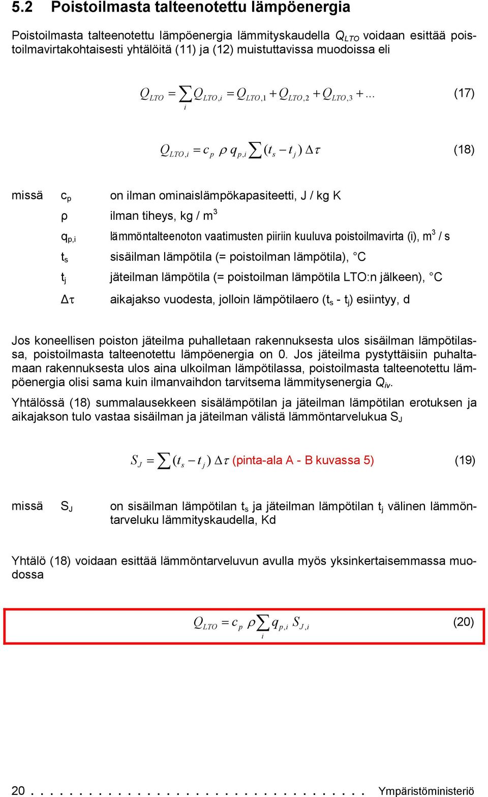 .. (17) Q c q ( t t ) (18) LTO s j mssä c on lman omnaslämökaasteett J / kg K ρ lman theys kg / m 3 q lämmöntalteenoton vaatmusten rn kuuluva ostolmavrta () m 3 / s t s ssälman lämötla (= ostolman