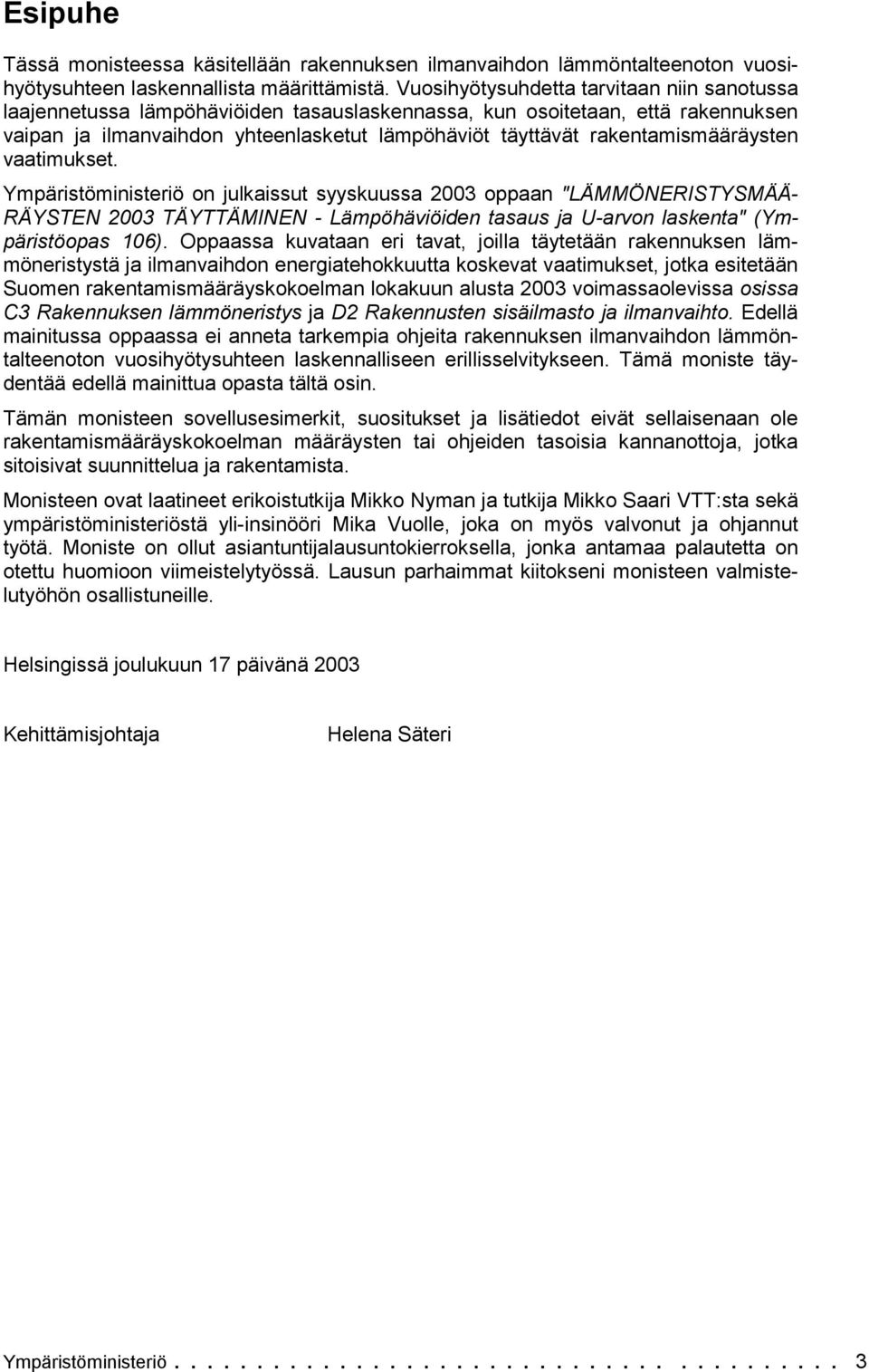 Ymärstömnsterö on julkassut syyskuussa 2003 oaan "LÄMMÖNERITYMÄÄ- RÄYTEN 2003 TÄYTTÄMINEN - Lämöhävöden tasaus ja U-arvon laskenta" (Ymärstöoas 106).