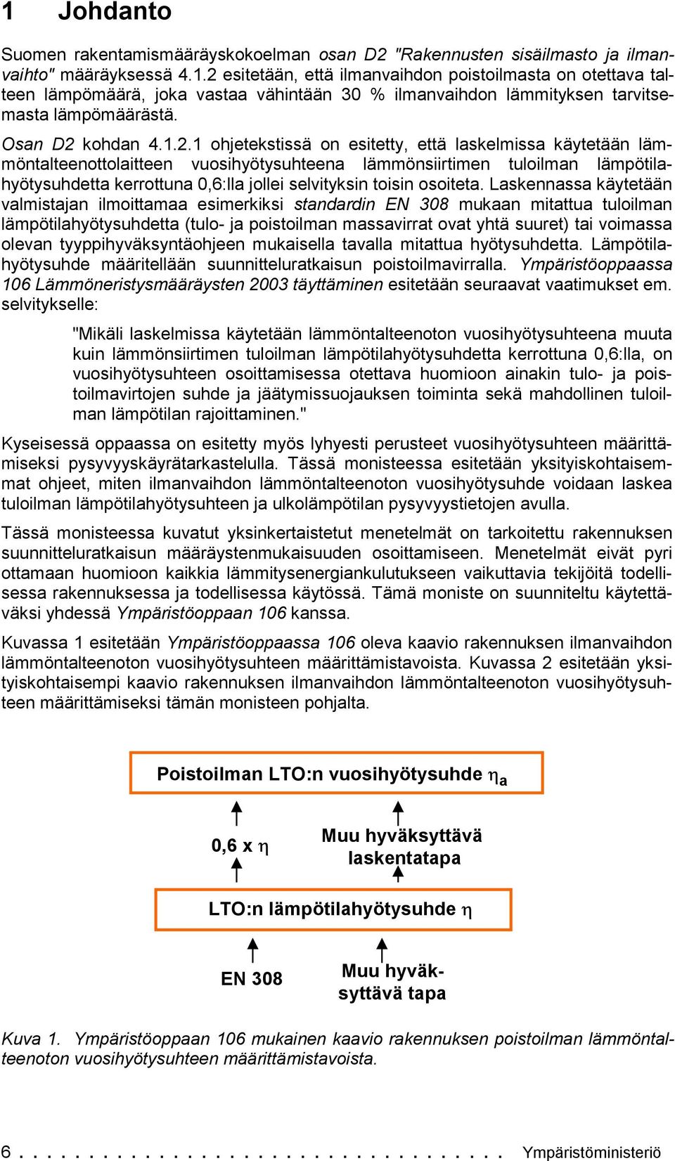 Laskennassa käytetään valmstajan lmottamaa esmerkks standardn EN 308 mukaan mtattua tulolman lämötlahyötysuhdetta (tulo- ja ostolman massavrrat ovat yhtä suuret) ta vomassa olevan tyyhyväksyntäohjeen