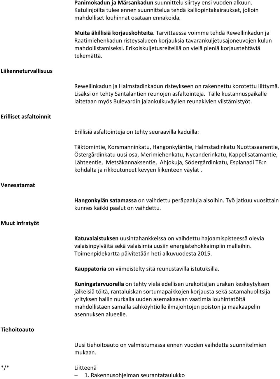 Erikoiskuljetusreiteillä on vielä pieniä korjaustehtäviä tekemättä. Liikenneturvallisuus Rewellinkadun ja Halmstadinkadun risteykseen on rakennettu korotettu liittymä.