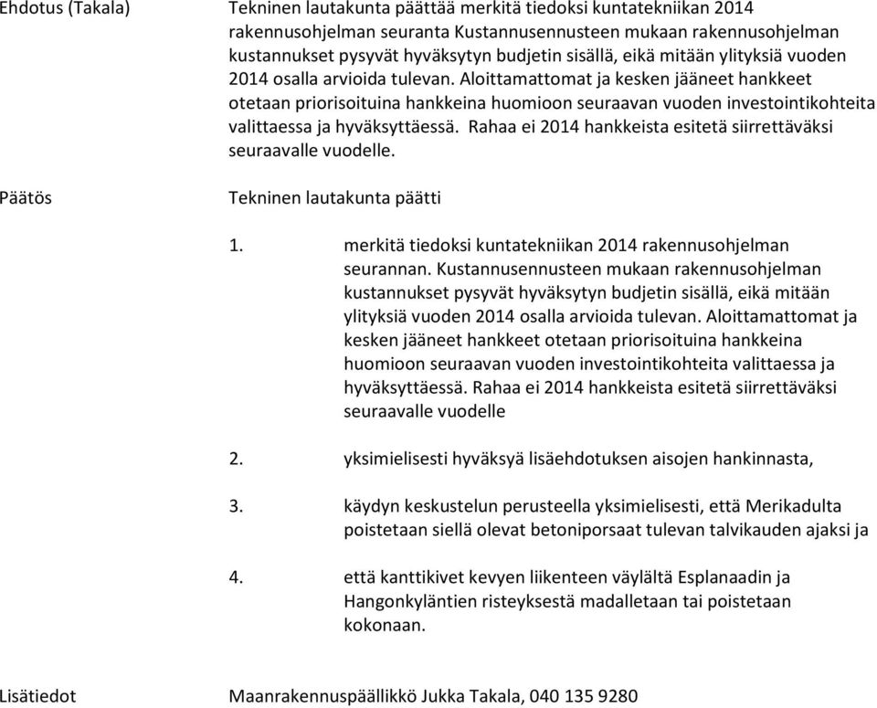 Rahaa ei 2014 hankkeista esitetä siirrettäväksi seuraavalle vuodelle. Tekninen lautakunta päätti 1. merkitä tiedoksi kuntatekniikan 2014 rakennusohjelman seurannan.