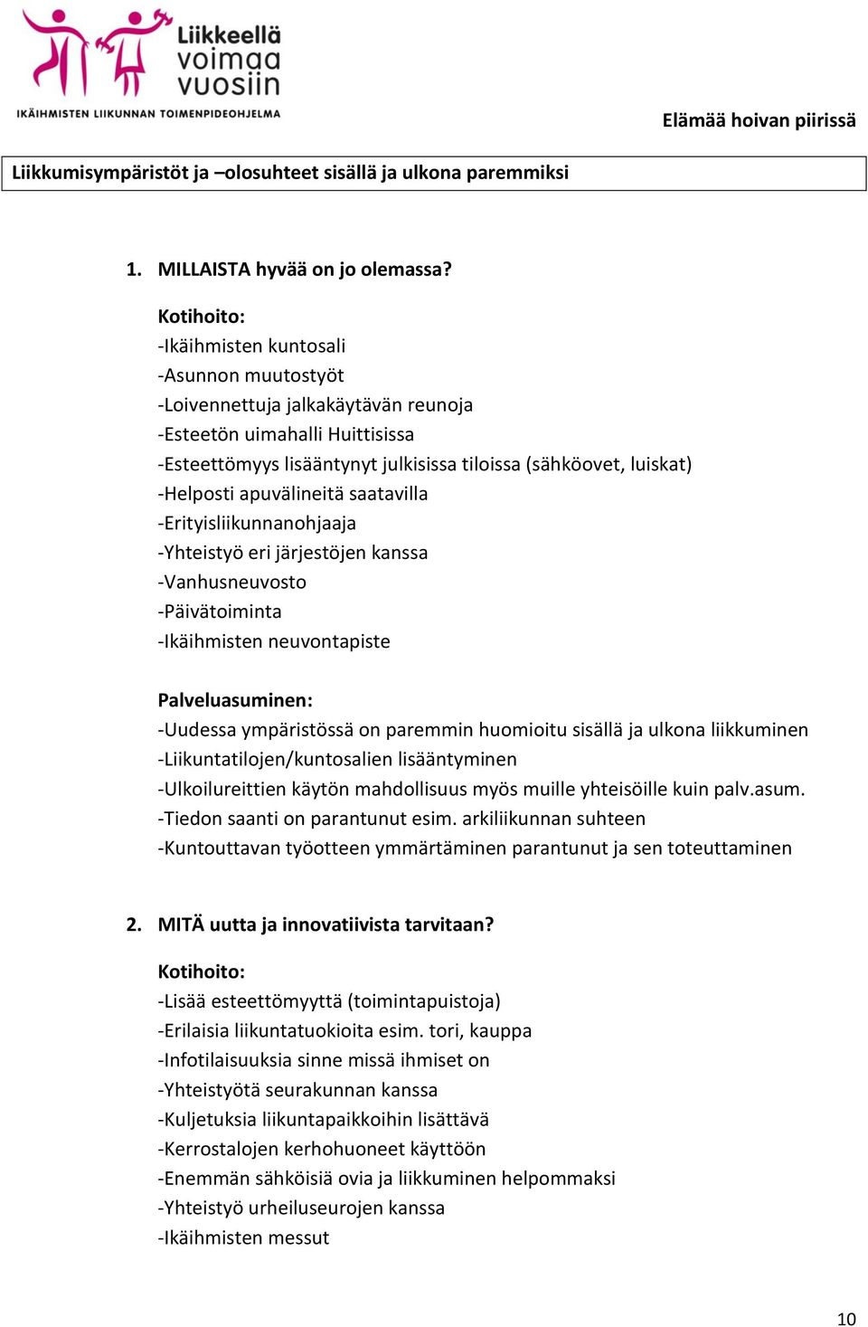 -Ikäihmisten neuvontapiste -Uudessa ympäristössä on paremmin huomioitu sisällä ja ulkona liikkuminen -Liikuntatilojen/kuntosalien lisääntyminen -Ulkoilureittien käytön mahdollisuus myös muille