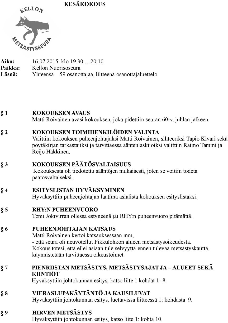 2 KOKOUKSEN TOIMIHENKILÖIDEN VALINTA Valittiin kokouksen puheenjohtajaksi Matti Roivainen, sihteeriksi Tapio Kivari sekä pöytäkirjan tarkastajiksi ja tarvittaessa ääntenlaskijoiksi valittiin Raimo