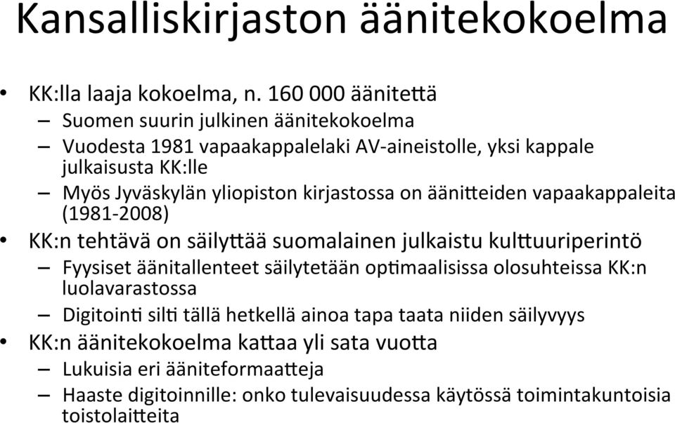 yliopiston kirjastossa on ääni%eiden vapaakappaleita (1981-2008) KK:n tehtävä on säily%ää suomalainen julkaistu kul%uuriperintö Fyysiset äänitallenteet